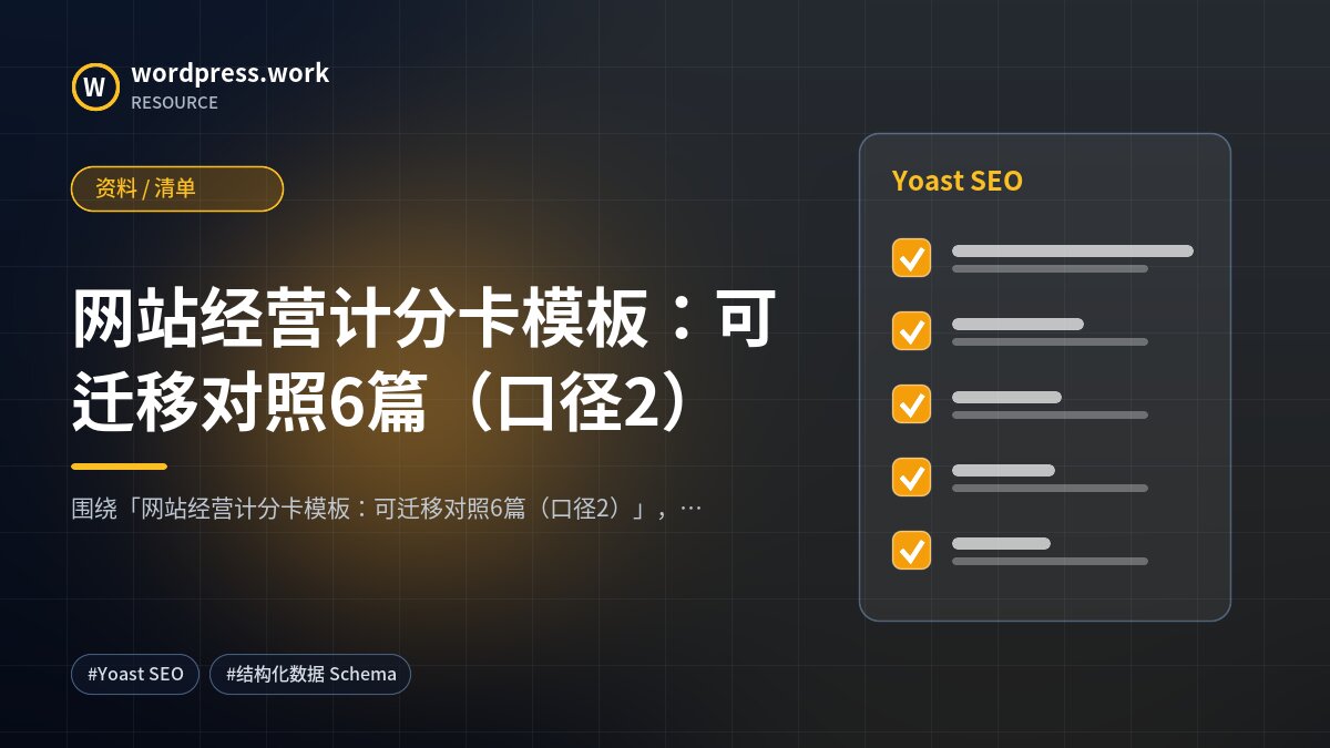 网站经营计分卡模板:可迁移对照6篇(口径2)|资料 / 清单