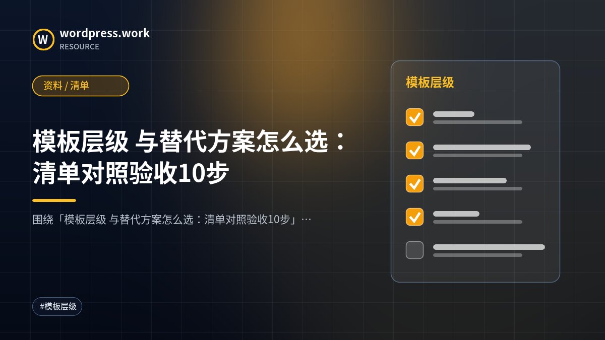 模板层级 与替代方案怎么选:清单对照验收10步|资料 / 清单