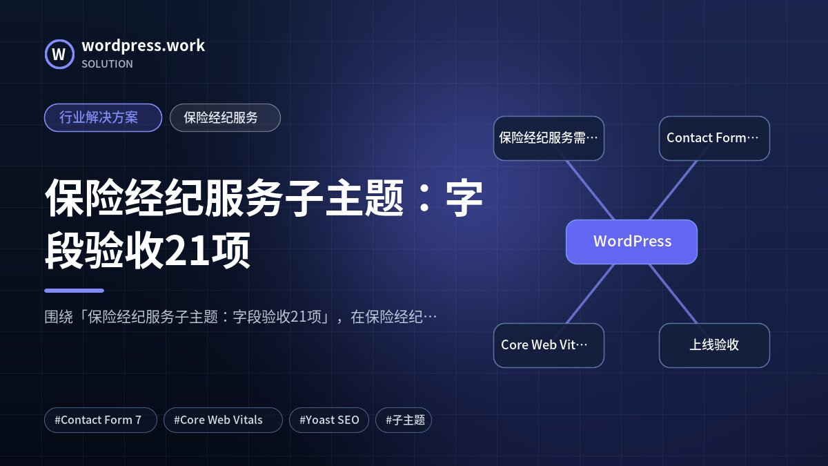 保险经纪服务子主题:字段验收21项|行业解决方案|保险经纪服务