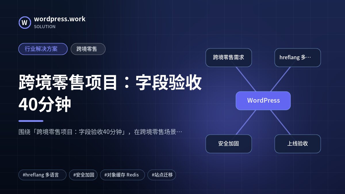 跨境零售项目:字段验收40分钟|行业解决方案|跨境零售