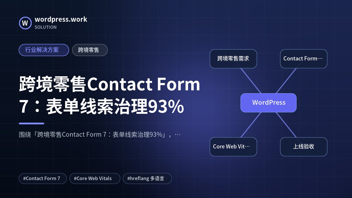 跨境零售Contact Form 7:表单线索治理93%|行业解决方案|跨境零售