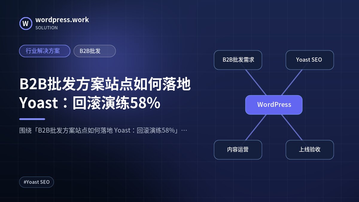 B2B批发方案站点如何落地 Yoast：回滚演练58%｜行业解决方案｜B2B批发