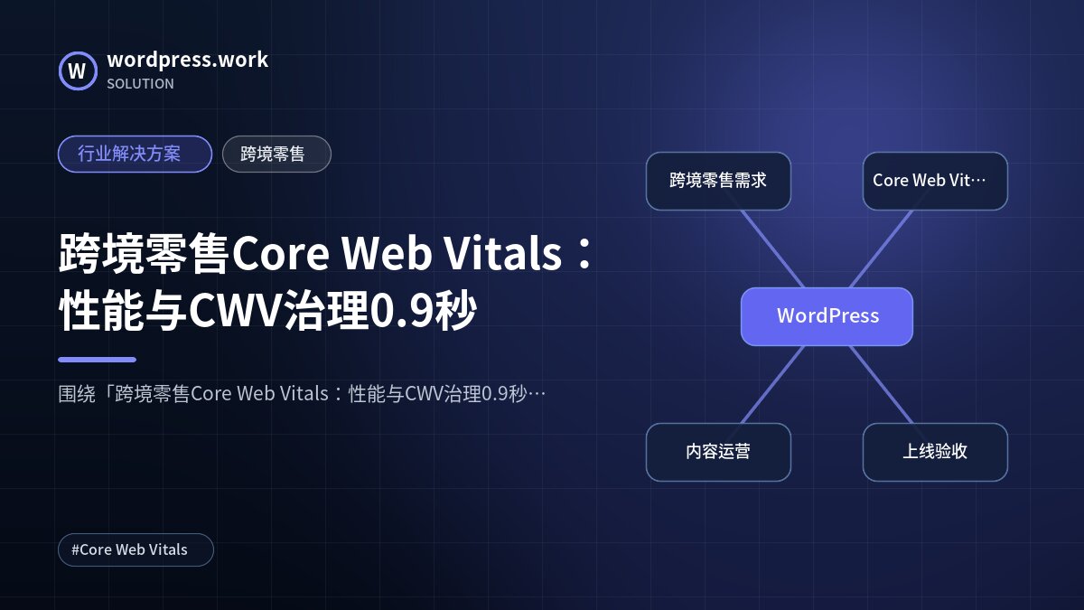 跨境零售Core Web Vitals:性能与CWV治理0.9秒|行业解决方案|跨境零售