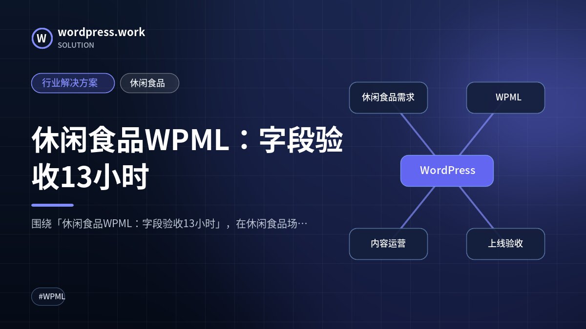 休闲食品WPML:字段验收13小时|行业解决方案|休闲食品