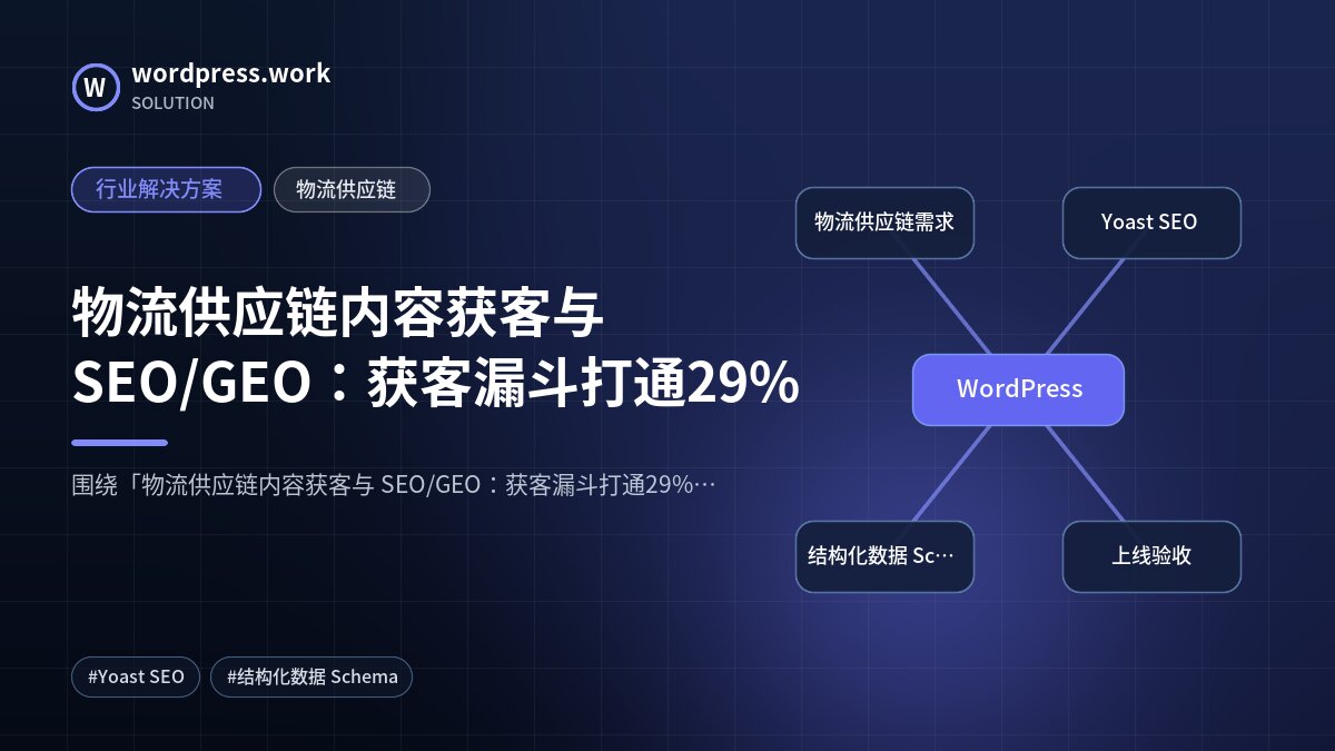 物流供应链内容获客与 SEO/GEO:获客漏斗打通29%|行业解决方案|物流供应链