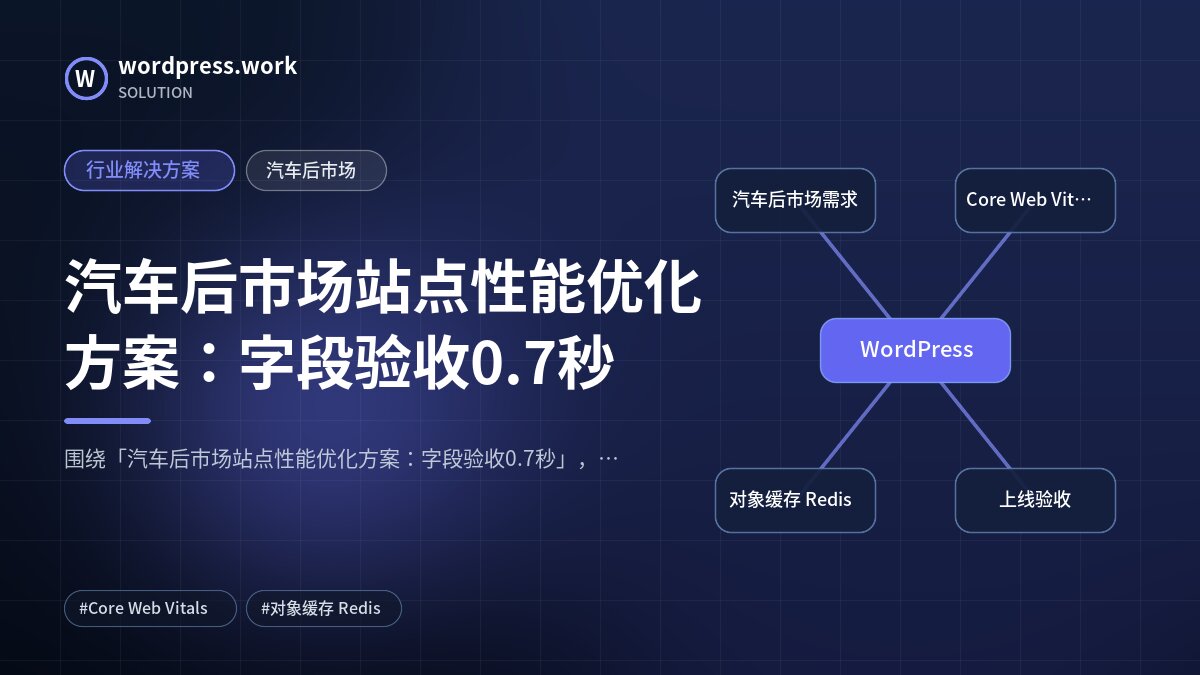 汽车后市场站点性能优化方案:字段验收0.7秒|行业解决方案|汽车后市场
