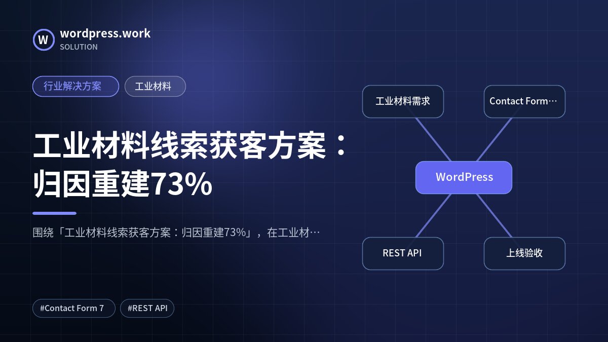 工业材料线索获客方案:归因重建73%|行业解决方案|工业材料