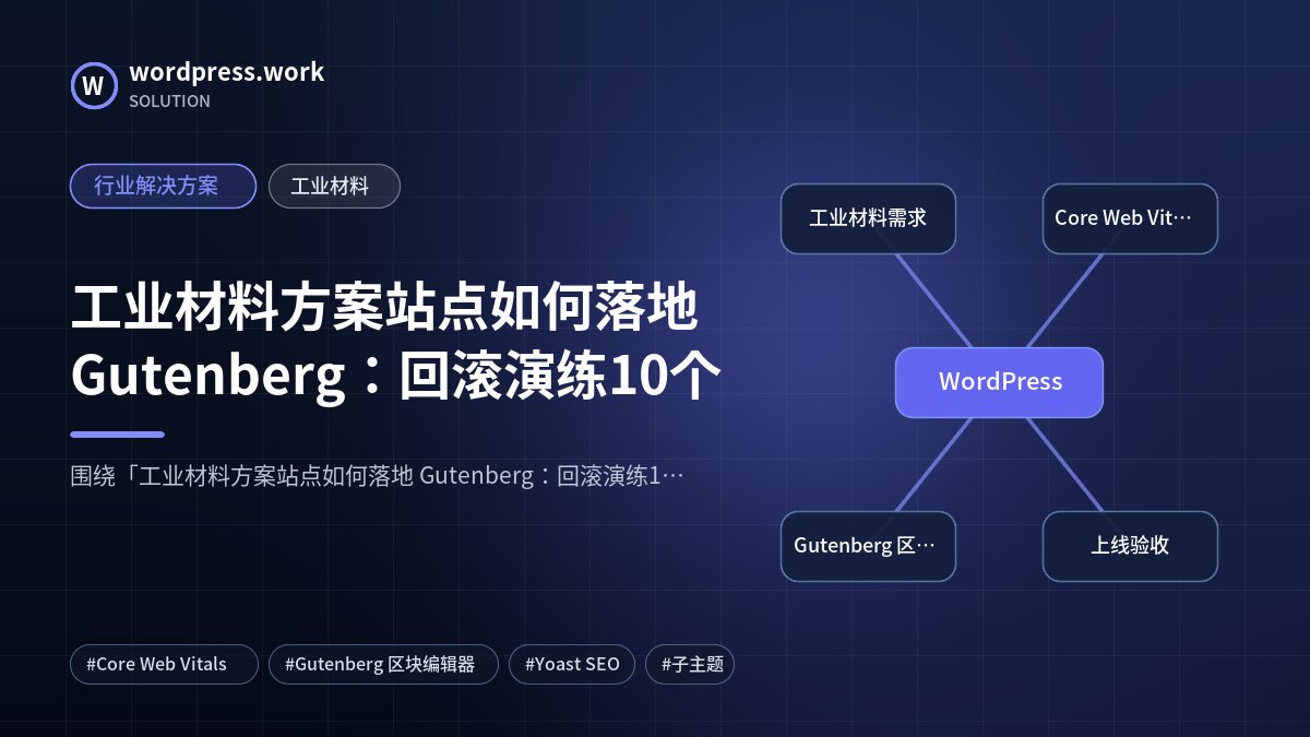 工业材料方案站点如何落地 Gutenberg:回滚演练10个|行业解决方案|工业材料