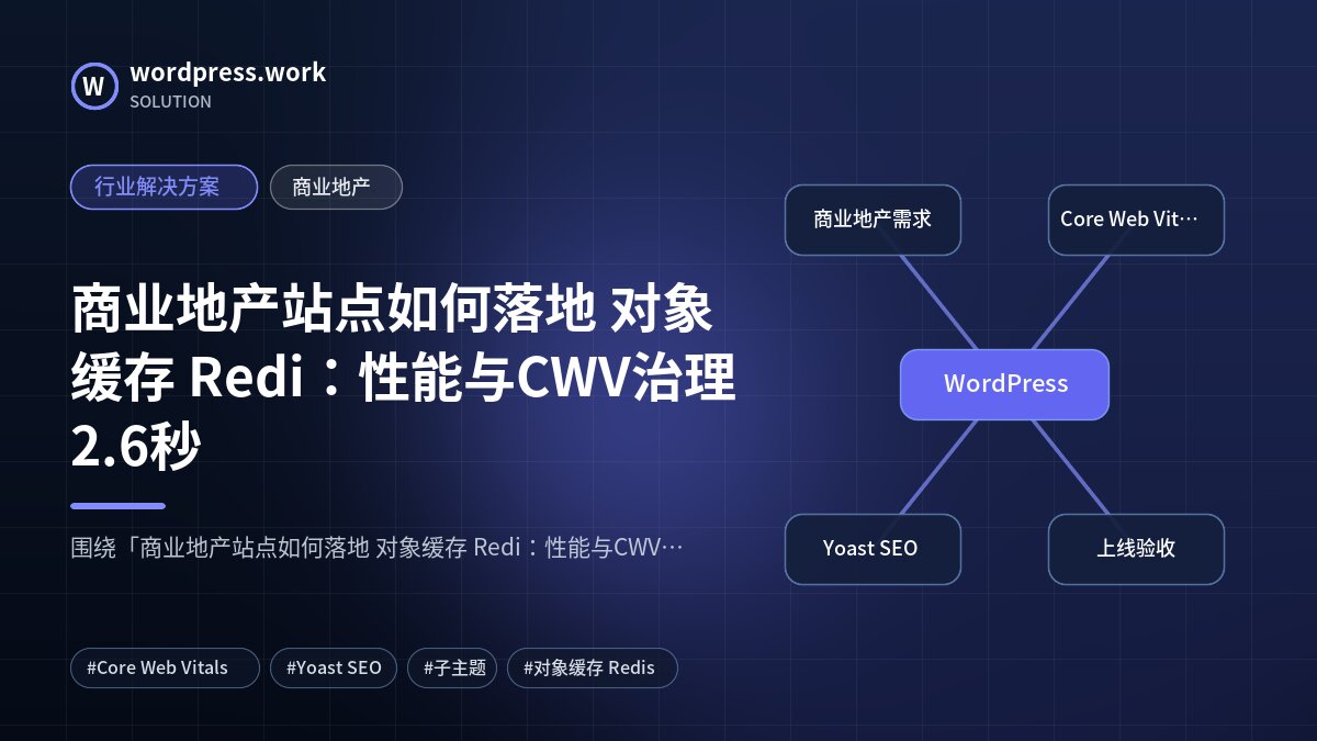 商业地产站点如何落地 对象缓存 Redi:性能与CWV治理2.6秒|行业解决方案|商业地产