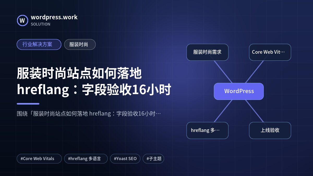 服装时尚站点如何落地 hreflang:字段验收16小时|行业解决方案|服装时尚