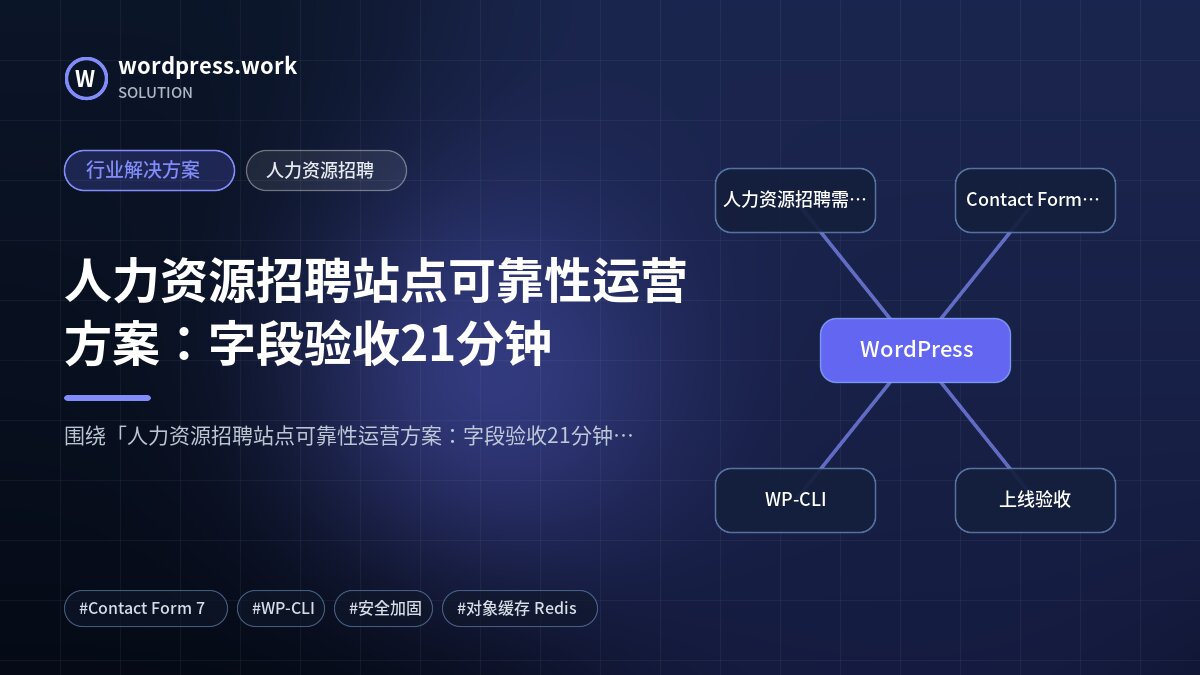 人力资源招聘站点可靠性运营方案:字段验收21分钟|行业解决方案|人力资源招聘