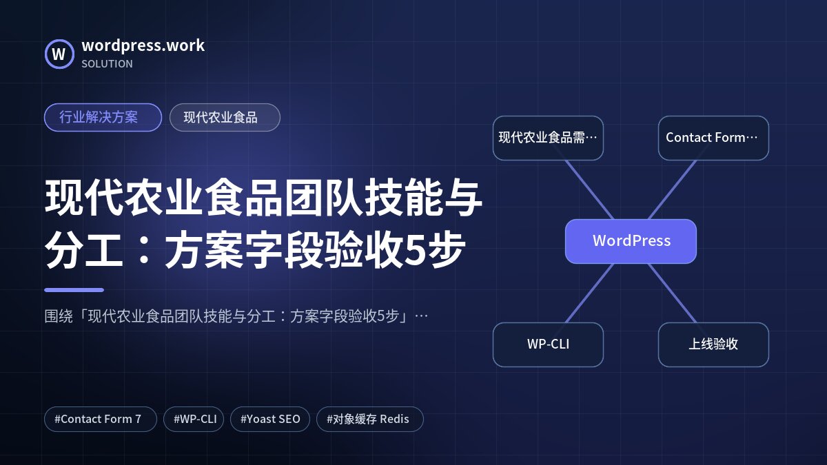现代农业食品团队技能与分工：方案字段验收5步｜行业解决方案｜现代农业食品