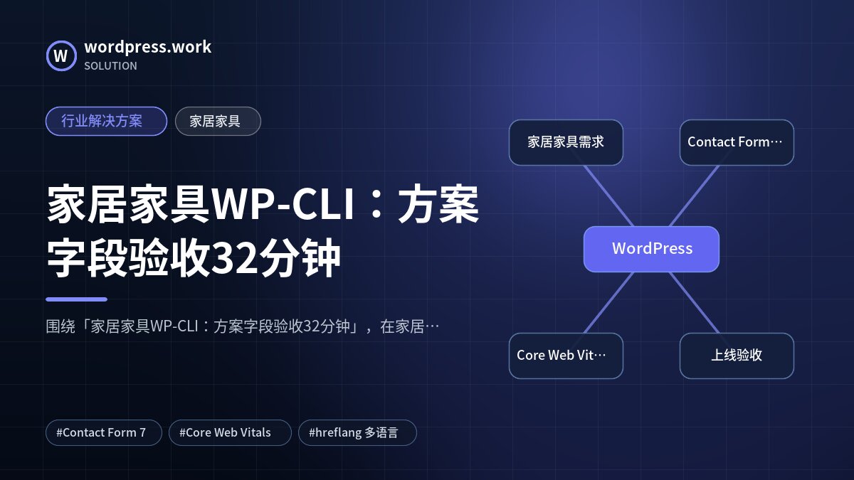 家居家具WP-CLI：方案字段验收32分钟｜行业解决方案｜家居家具