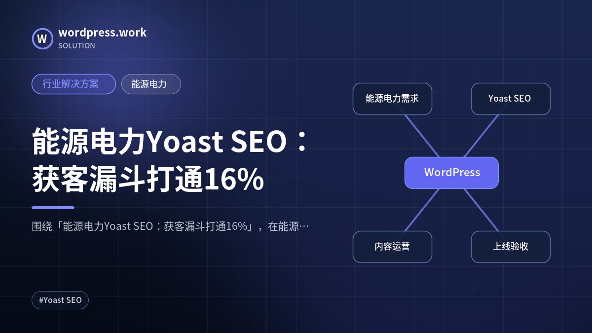 能源电力Yoast SEO：获客漏斗打通16%｜行业解决方案｜能源电力