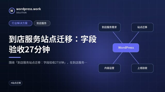 到店服务站点迁移：字段验收27分钟｜行业解决方案｜到店服务