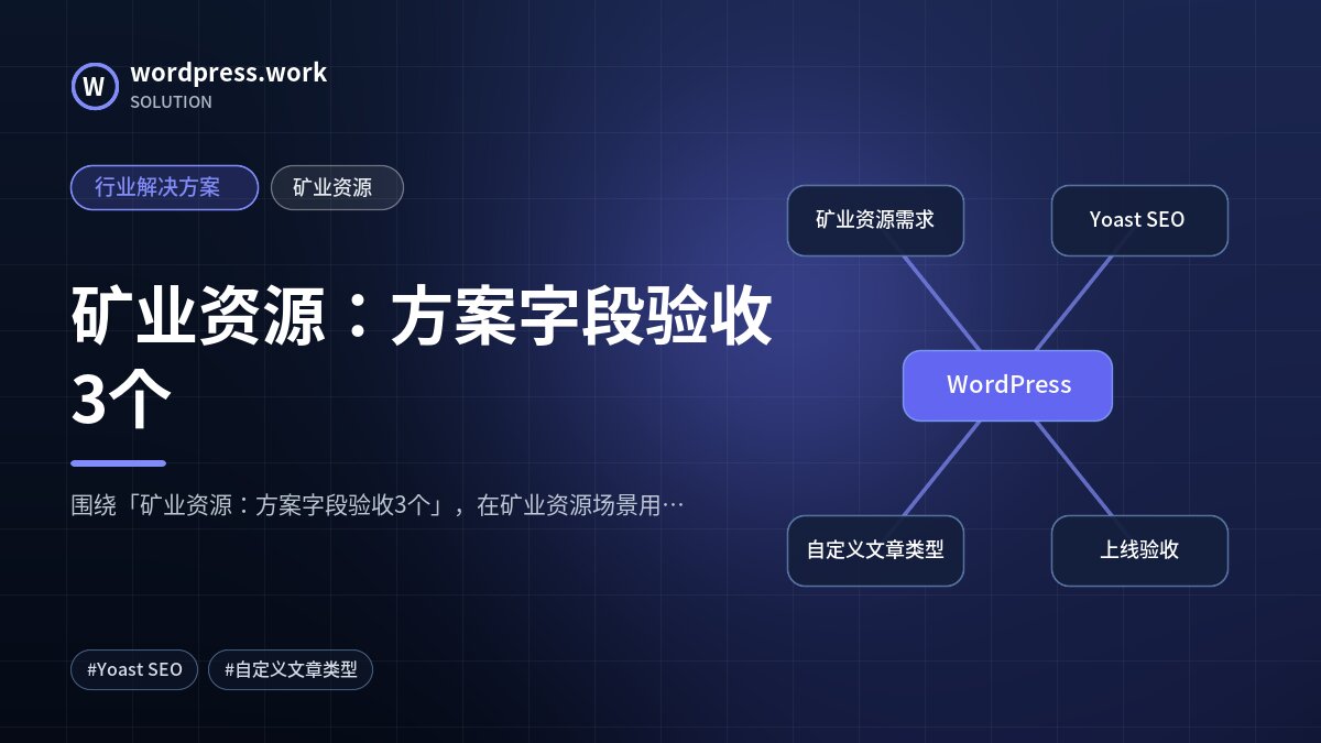 矿业资源:方案字段验收3个|行业解决方案|矿业资源
