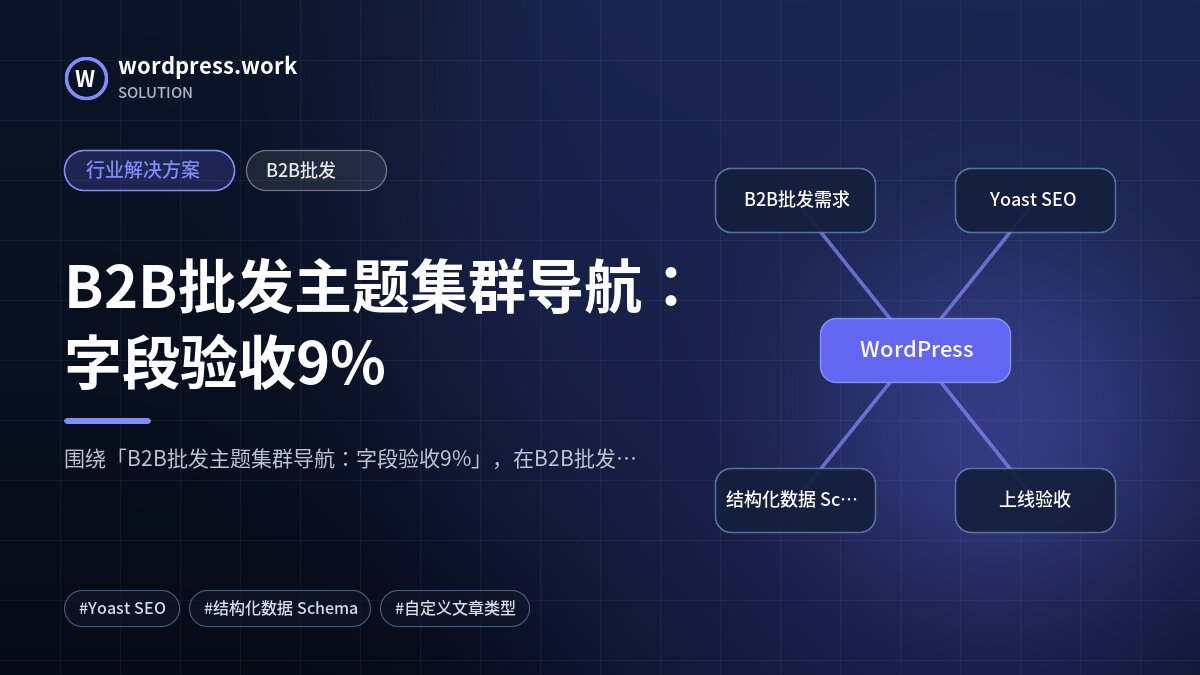 B2B批发主题集群导航:字段验收9%|行业解决方案|B2B批发