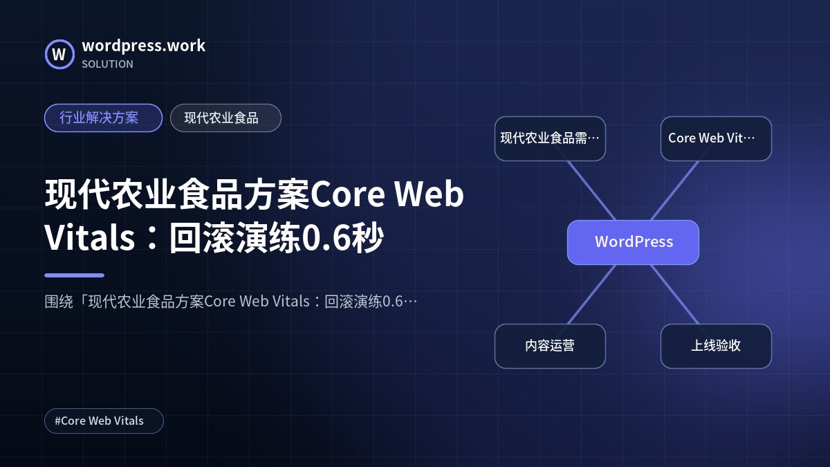 现代农业食品方案Core Web Vitals：回滚演练0.6秒｜行业解决方案｜现代农业食品