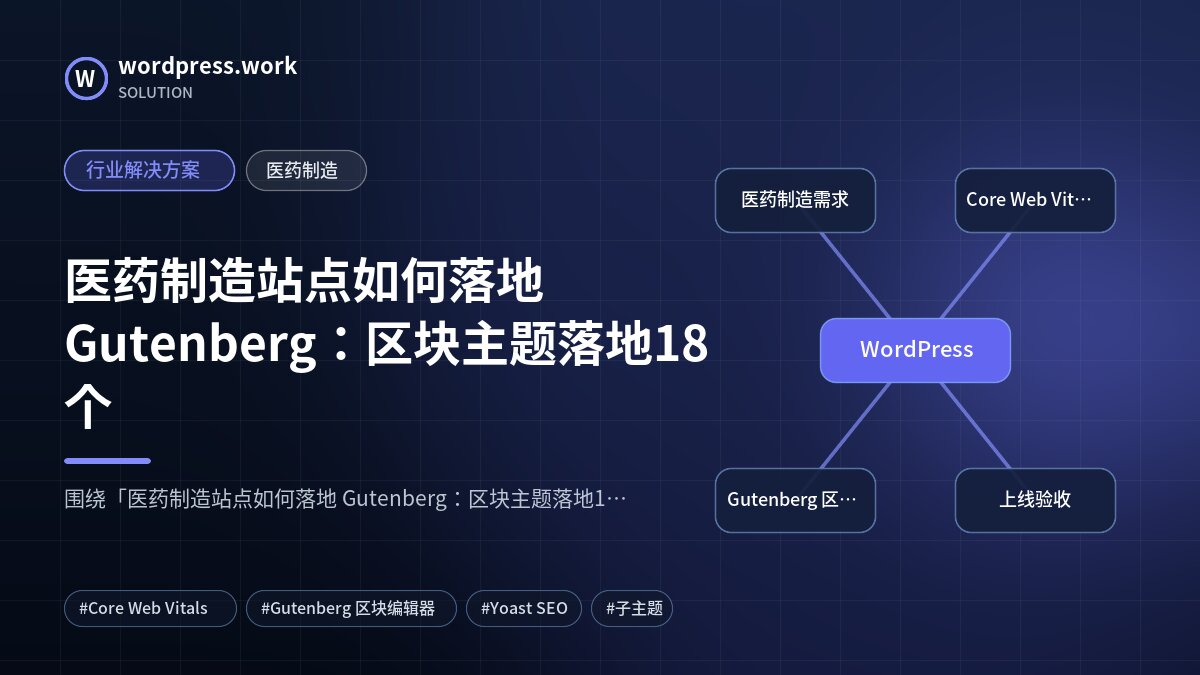 医药制造站点如何落地 Gutenberg:区块主题落地18个|行业解决方案|医药制造