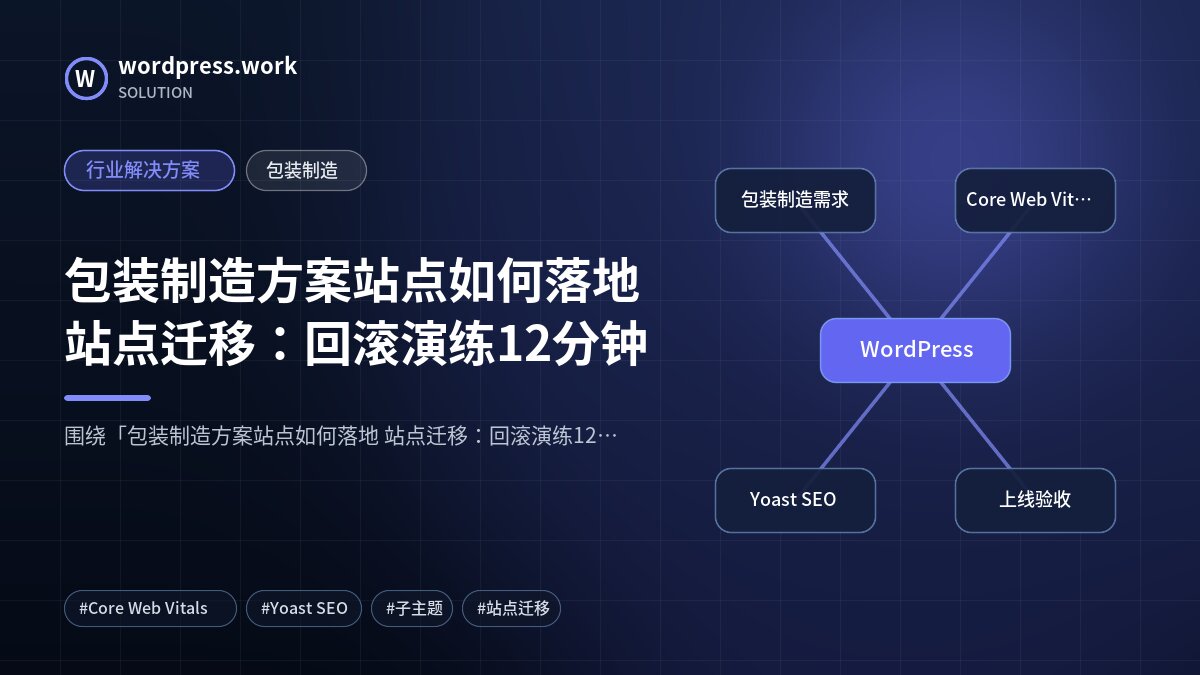 包装制造方案站点如何落地 站点迁移:回滚演练12分钟|行业解决方案|包装制造