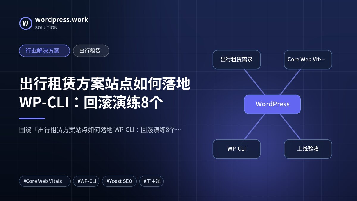 出行租赁方案站点如何落地 WP-CLI:回滚演练8个|行业解决方案|出行租赁