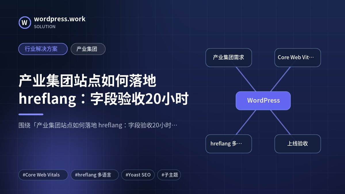 产业集团站点如何落地 hreflang:字段验收20小时|行业解决方案|产业集团