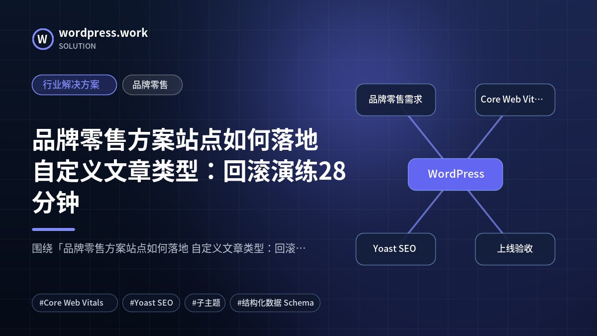 品牌零售方案站点如何落地 自定义文章类型:回滚演练28分钟|行业解决方案|品牌零售
