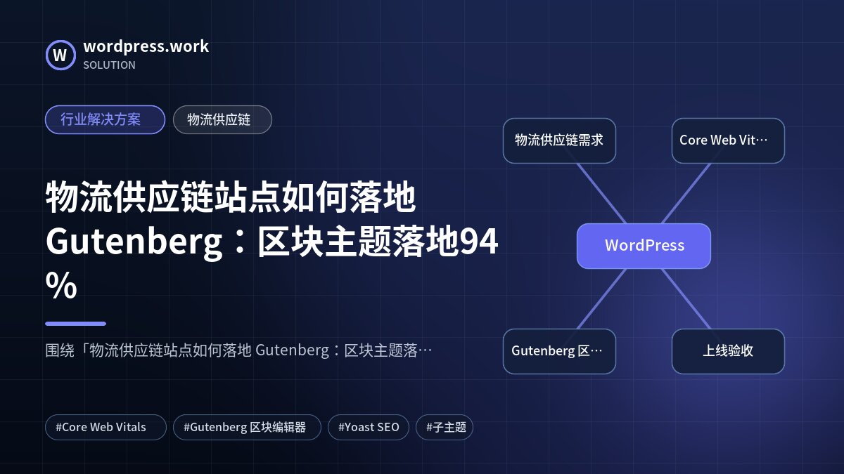 物流供应链站点如何落地 Gutenberg:区块主题落地94%|行业解决方案|物流供应链