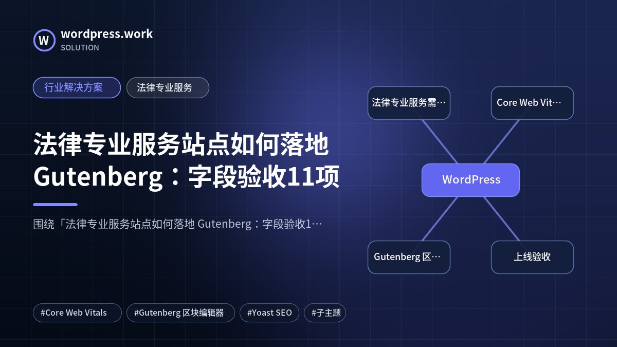 法律专业服务站点如何落地 Gutenberg：字段验收11项｜行业解决方案｜法律专业服务