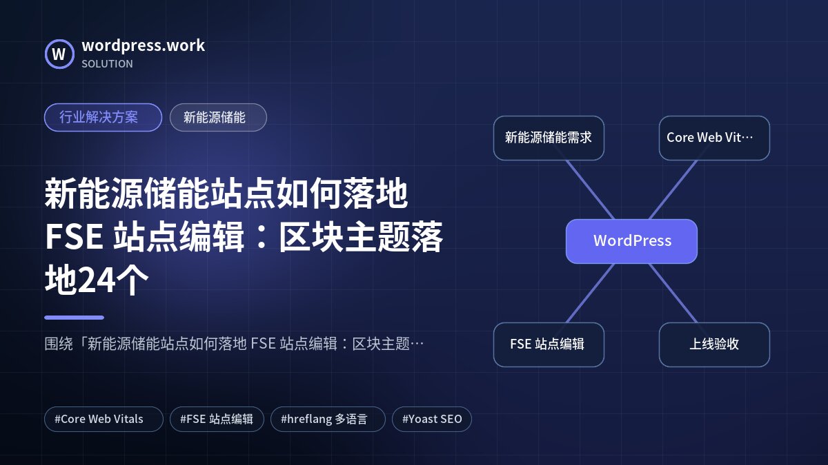 新能源储能站点如何落地 FSE 站点编辑:区块主题落地24个|行业解决方案|新能源储能