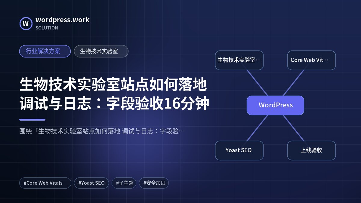 生物技术实验室站点如何落地 调试与日志:字段验收16分钟|行业解决方案|生物技术实验室