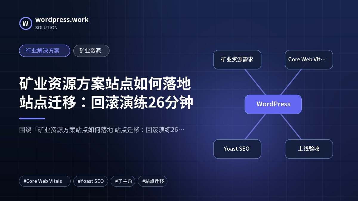 矿业资源方案站点如何落地 站点迁移:回滚演练26分钟|行业解决方案|矿业资源