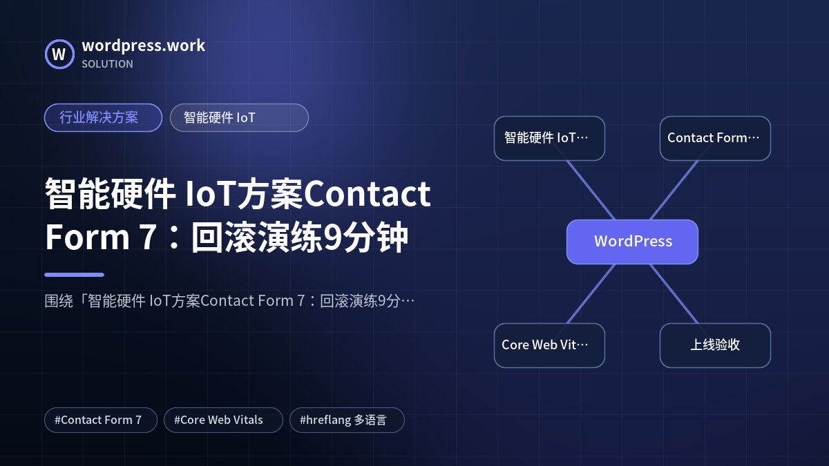 智能硬件 IoT方案Contact Form 7：回滚演练9分钟｜行业解决方案｜智能硬件 IoT