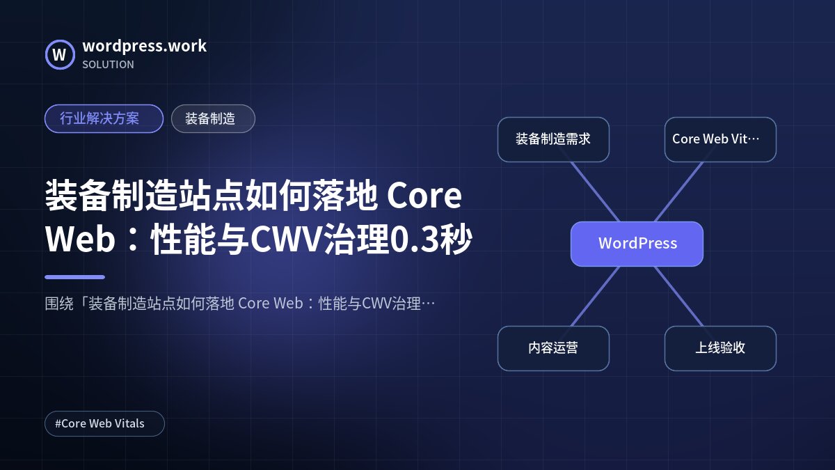 装备制造站点如何落地 Core Web:性能与CWV治理0.3秒|行业解决方案|装备制造