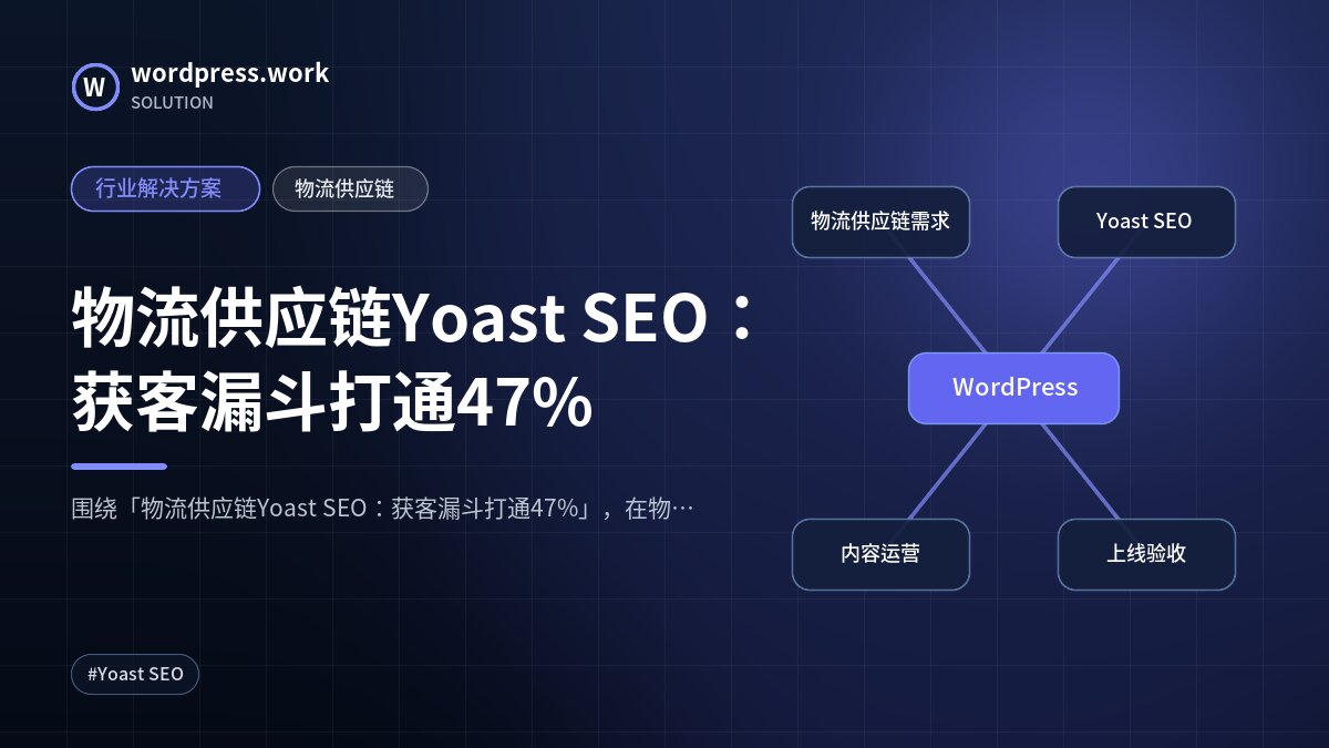 物流供应链Yoast SEO:获客漏斗打通47%|行业解决方案|物流供应链