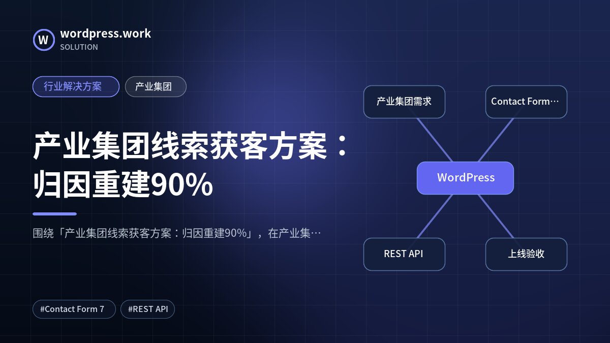 产业集团线索获客方案:归因重建90%|行业解决方案|产业集团