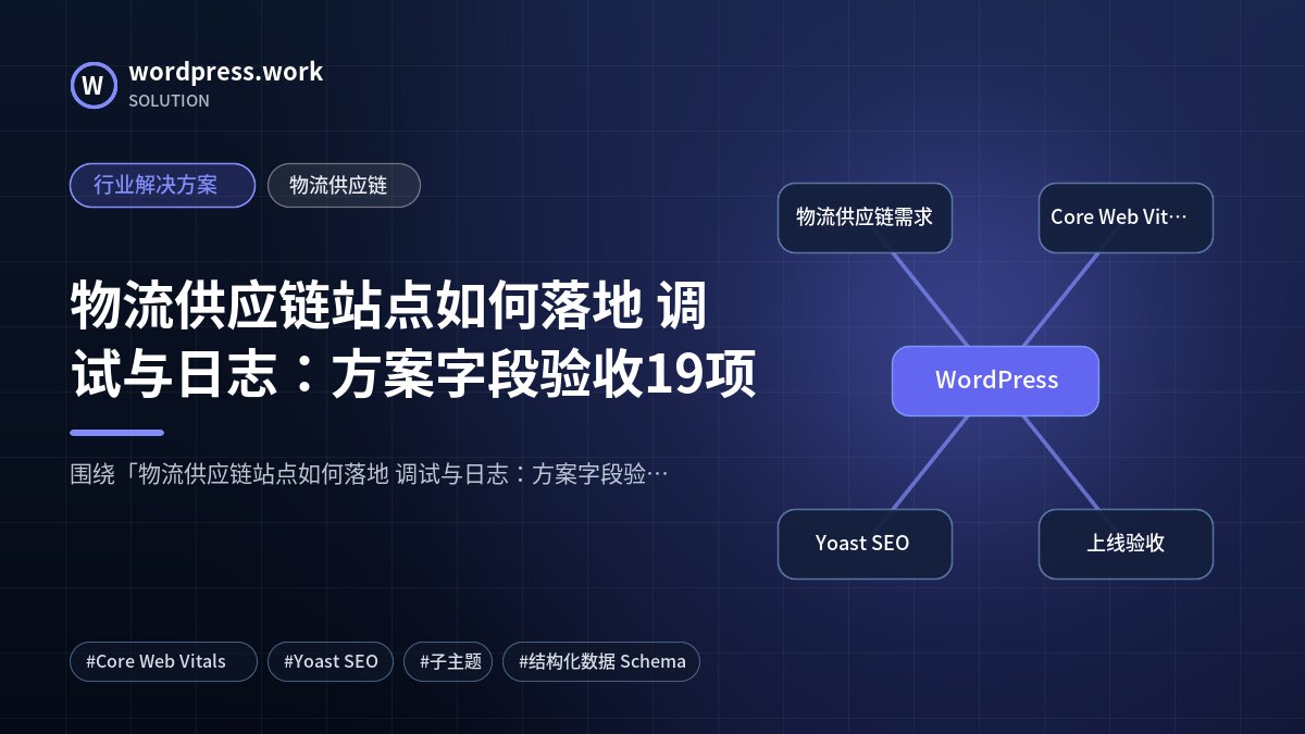 物流供应链站点如何落地 调试与日志:方案字段验收19项|行业解决方案|物流供应链