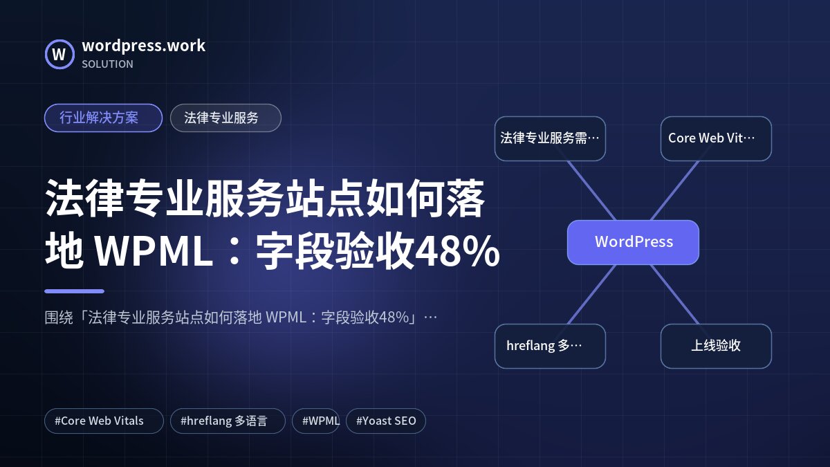 法律专业服务站点如何落地 WPML:字段验收48%|行业解决方案|法律专业服务