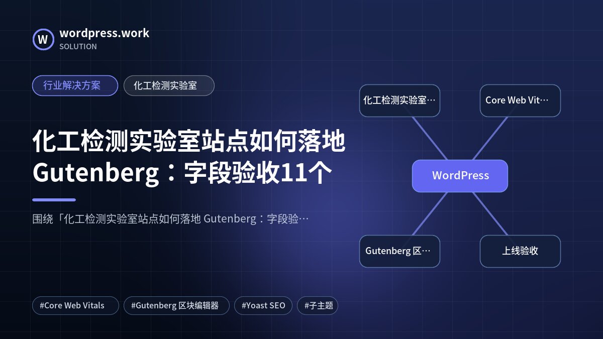 化工检测实验室站点如何落地 Gutenberg：字段验收11个｜行业解决方案｜化工检测实验室