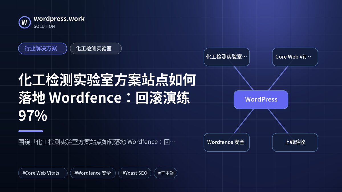 化工检测实验室方案站点如何落地 Wordfence：回滚演练97%｜行业解决方案｜化工检测实验室