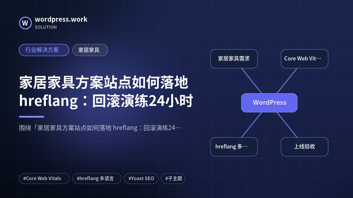 家居家具方案站点如何落地 hreflang：回滚演练24小时｜行业解决方案｜家居家具