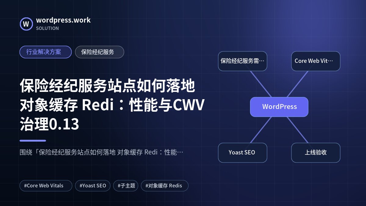 保险经纪服务站点如何落地 对象缓存 Redi:性能与CWV治理0.13|行业解决方案|保险经纪服务