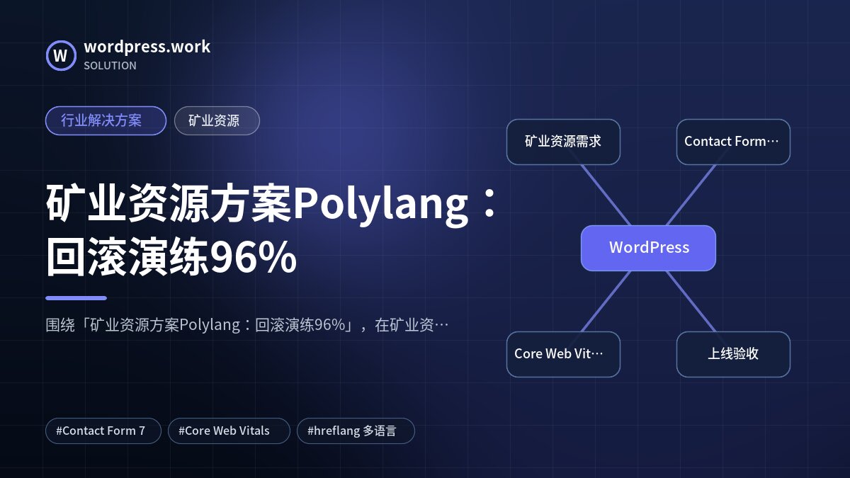 矿业资源方案Polylang：回滚演练96%｜行业解决方案｜矿业资源
