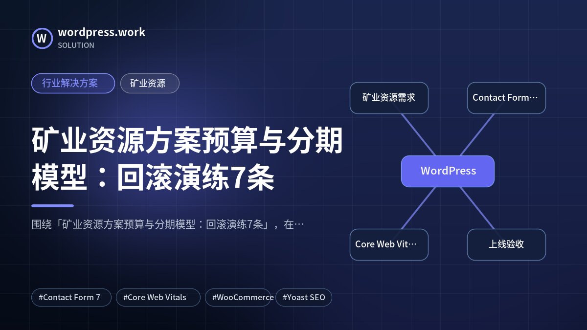 矿业资源方案预算与分期模型:回滚演练7条|行业解决方案|矿业资源