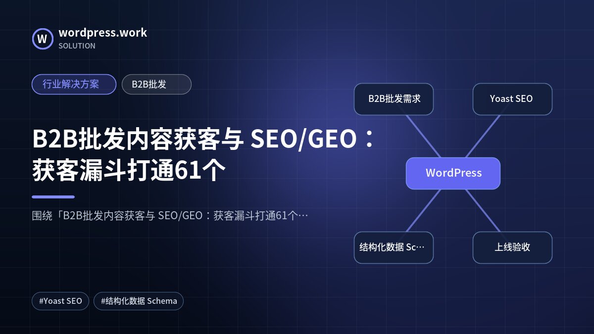 B2B批发内容获客与 SEO/GEO:获客漏斗打通61个|行业解决方案|B2B批发