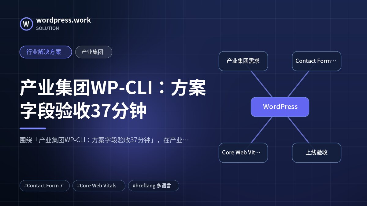 产业集团WP-CLI:方案字段验收37分钟|行业解决方案|产业集团