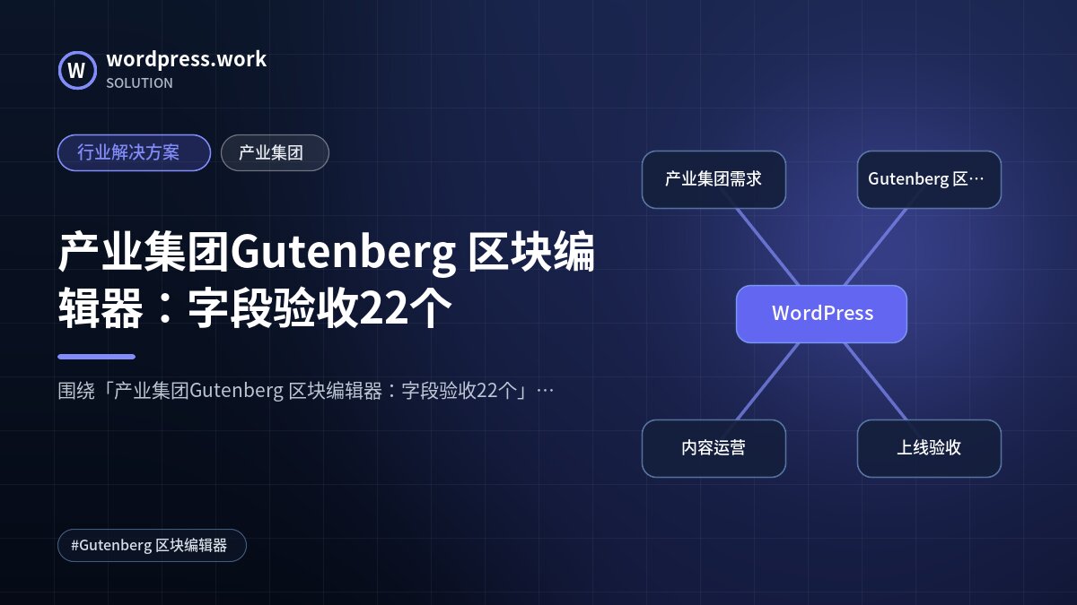 产业集团Gutenberg 区块编辑器:字段验收22个|行业解决方案|产业集团