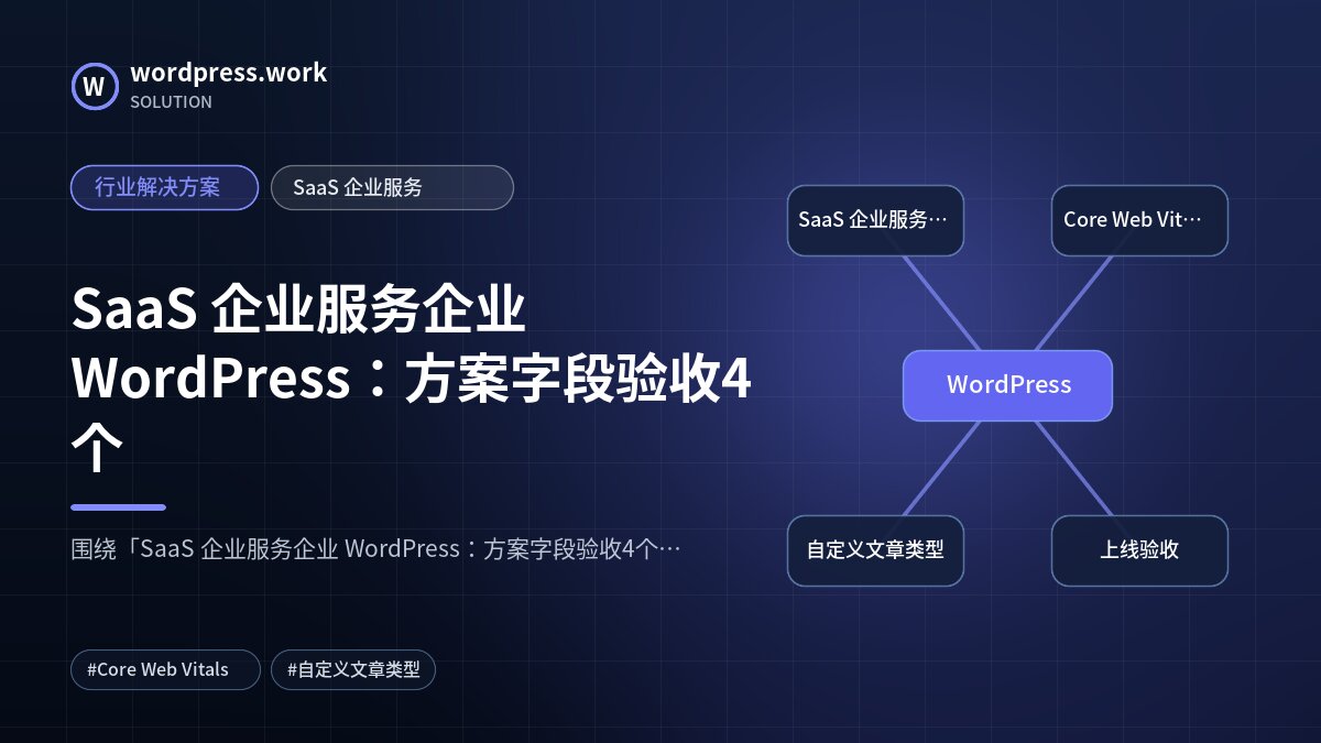 SaaS 企业服务企业 WordPress：方案字段验收4个｜行业解决方案｜SaaS 企业服务