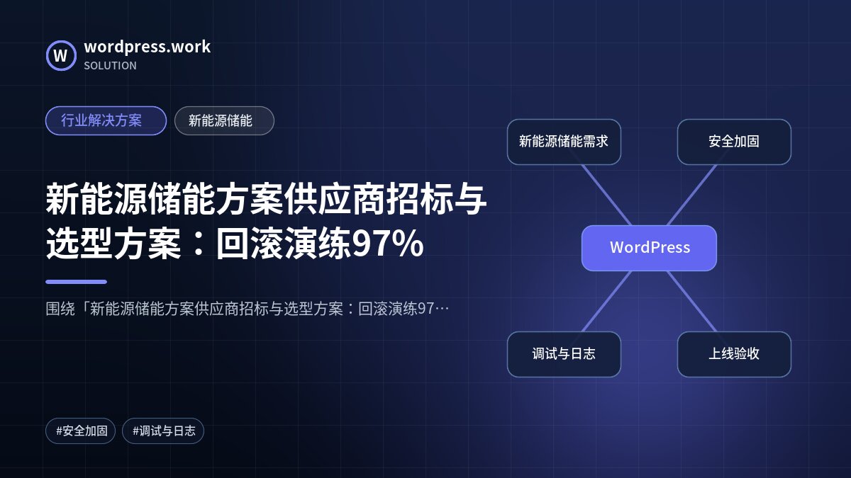 新能源储能方案供应商招标与选型方案：回滚演练97%｜行业解决方案｜新能源储能