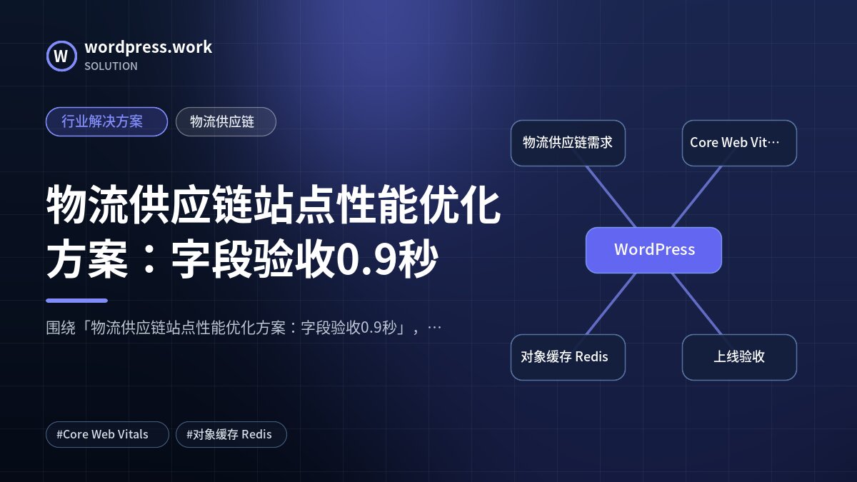 物流供应链站点性能优化方案:字段验收0.9秒|行业解决方案|物流供应链